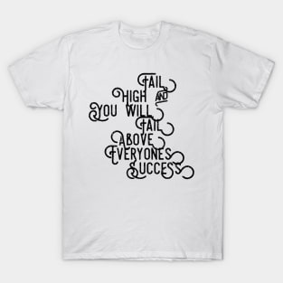 Fail High and You Will Fail Above Everyone's Success T-Shirt